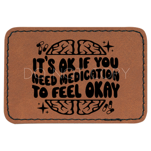 It's Okay If You Need Medication To Feel Okay Patch